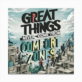 Great Things Never Come From Comfort Zones 4 Canvas Print