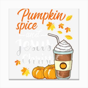 Pumpkin Spice And Jesus Christ Funny Coffee Lovers Gifts Canvas Print