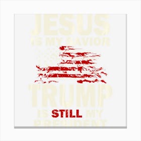 Jesus Is My Savior Trump Is Still My President Canvas Print