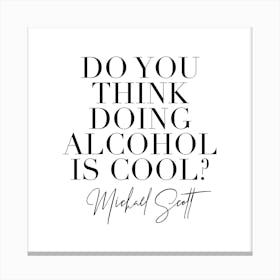 Do You Think Doing Alcohol Is Cool Michael Scott Canvas Print