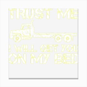 Trust Me I Will Get You On My Bed Funny Flat Bed Truck Canvas Print