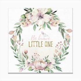Be Brave Little One - Nursery Quotes Canvas Print