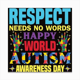 Respect Needs No Words Happy World Autism Awareness Day Canvas Print