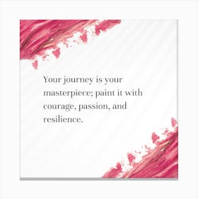 Your Journey Is Your Masterpiece Paint It With Courage, Passion, And Resilience Canvas Print