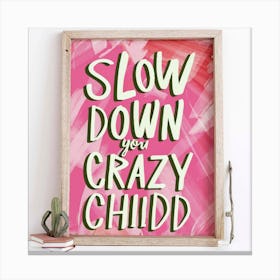 Slow Down Crazy Child Canvas Print
