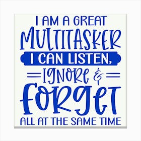 i Am A Great Multitasker I Can Listen, Ignore & Forget All At The Same Time 1 Canvas Print