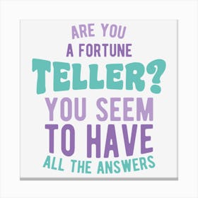 Are You A Fortune Teller You Seem To Have All The Answers Canvas Print