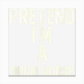 Pretend I M A Drum Horse Shirt Funny Halloween Canvas Print