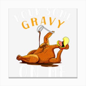 Pour Some Gravy On Me Happy Turkey Day Thanksgiving Canvas Print