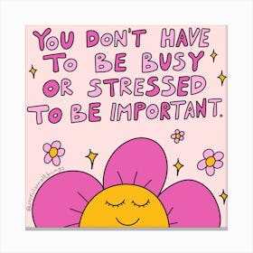 You Don'T Have To Be Busy Or Stressed To Be Important Canvas Print