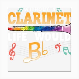 Without A Clarinet Life Would B Flat Funny Clarinet Musician Canvas Print