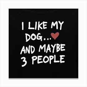 I Like My Dog And Maybe 3 People Canvas Print