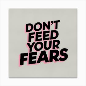 Don'T Feed Your Fears Canvas Print