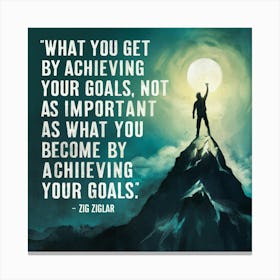 What You Get By Achieving Your Goals Important Is Not What You Become By Achieving Your Goals Canvas Print