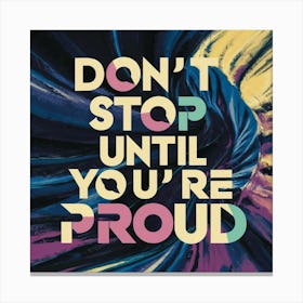 Don'T Stop Until You'Re Proud Canvas Print