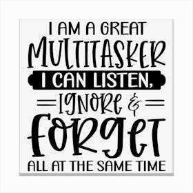 I Am A Great Multitasker I Can Listen, Ignore & Forget All At The Same Time Canvas Print