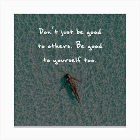Don'T Just Be Good To Others Be Good To Yourself Too Canvas Print