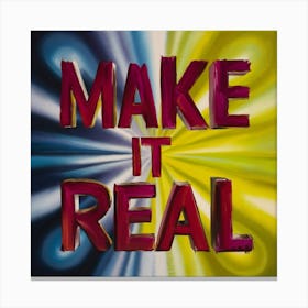 Make It Real Canvas Print