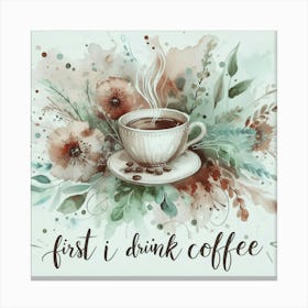 First I Drink Coffee Canvas Print