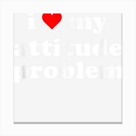 I Love My Attitude Problem Canvas Print