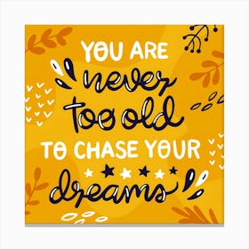 You Are Never Too Old To Chase Your Dreams Canvas Print
