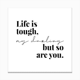 Life Is Tough My Darling But So Are You Canvas Print