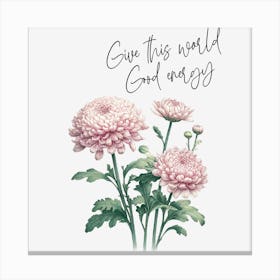 Chrysanthemum - Give This World Good Energy Canvas Print