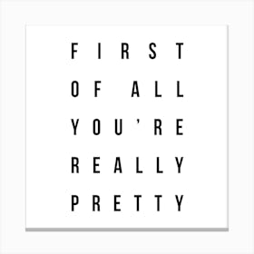 First Of All Youre Really Pretty Square Canvas Print