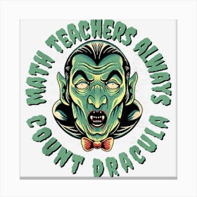 Math Teachers Always Count Dracula Funny Halloween Pun 1 Canvas Print