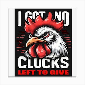 I Got No Clucks Left To Give Canvas Print