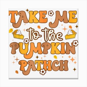 Fall Take Me To The Pumpkin Patch Funny Thanksgiving Retro Canvas Print