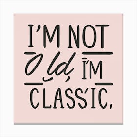 I'M Not Old, I'M Classic 1 Canvas Print