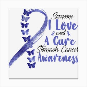 Someone I Love Need A Cure Stomach Cancer Awareness Canvas Print