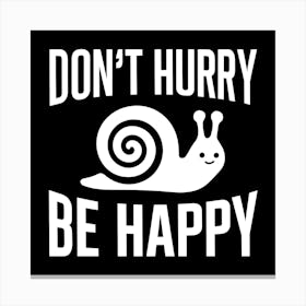 Don'T Hurry Be Happy Canvas Print