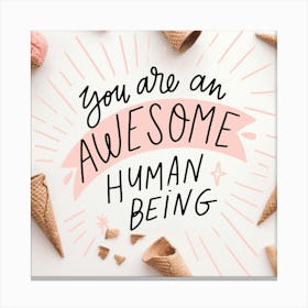 You Are An Awesome Human Being Canvas Print