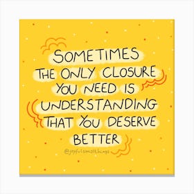 Sometimes The Only Closure You Need Is Understanding That You Deserve Better Canvas Print