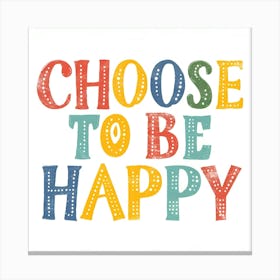 Choose To Be Happy Canvas Print