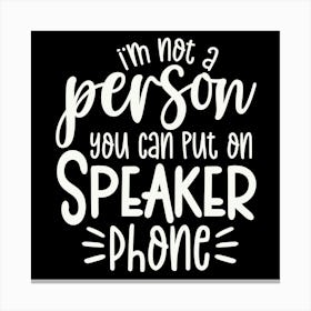 i M Not A Person You Should Put On Speaker Phone 2 Canvas Print