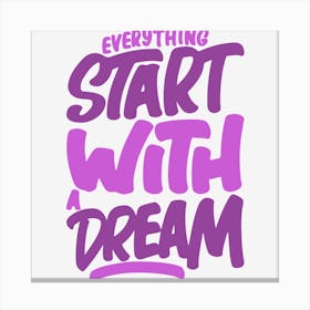 Everything Start With A Dream Canvas Print