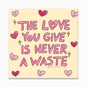 The Love You Give Is Never A Waste Canvas Print
