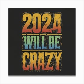 2024 Will Be Crazy Canvas Print