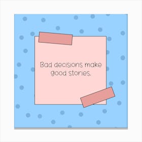 Bad Decisions Make Good Stories Canvas Print
