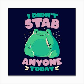 I Didn't Stab Anyone Today - Funny Cute Frog Gift 1 Canvas Print