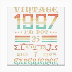 Vintage 1997 I Am Not 25 I Am 18 With 7 Years Of Experience Canvas Print