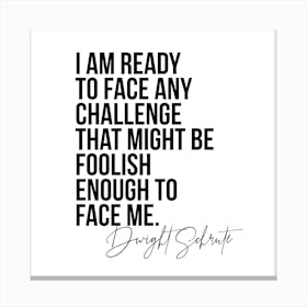 I Am Ready To Face Any Challenge   Dwight Schrute Quote Canvas Print