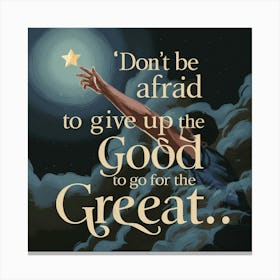 Don'T Be Afraid To Give Up The Good Go For The Great Canvas Print