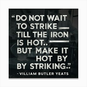 Do Not Wait To Strike Till The Iron Is Hot Canvas Print