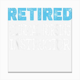 Retired Clinical Nursing Instructor Gifts Funny Retirement Canvas Print