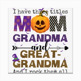 I Have Three Titles Mom Grandma And Great Grandma Halloween Canvas Print