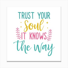 Trust Your Soul It Knows The Way Canvas Print